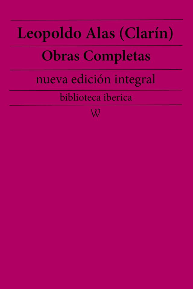 Leopoldo Alas (Clarín): Obras completas (nueva edición integral)