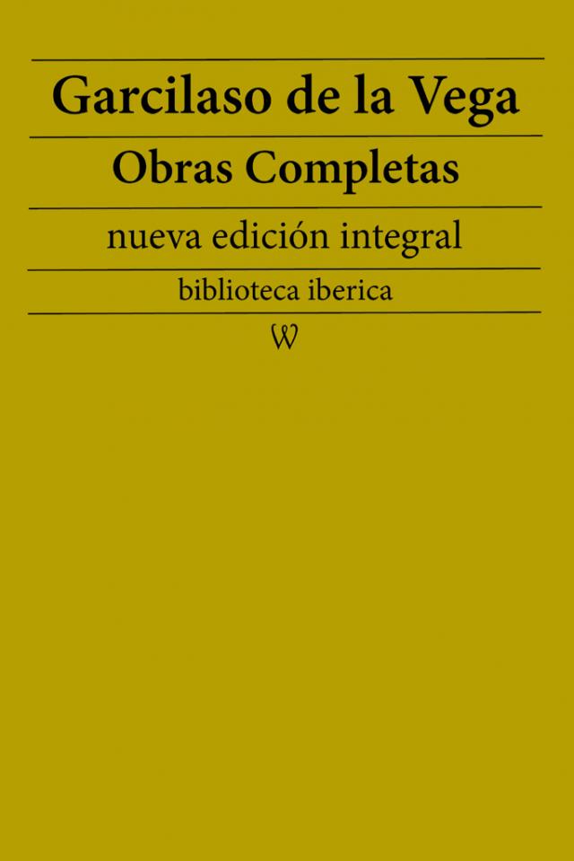 Garcilaso de la Vega: Obras completas (nueva edición integral)