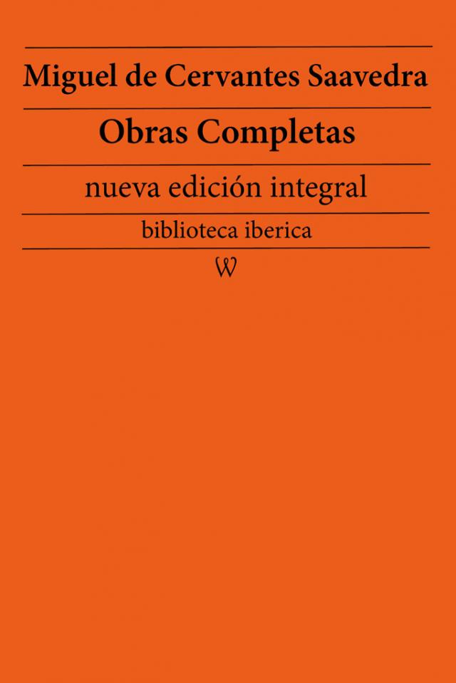 Miguel de Cervantes Saavedra: Obras completas (nueva edición integral)