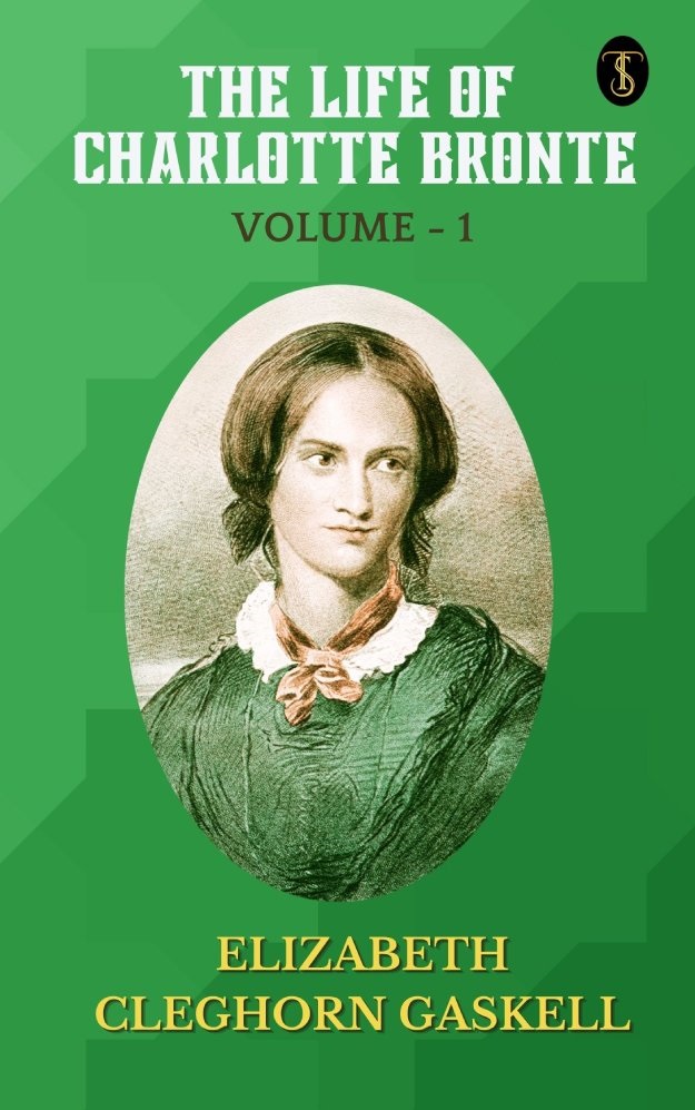 The Life of Charlotte Bronte — Volume 1