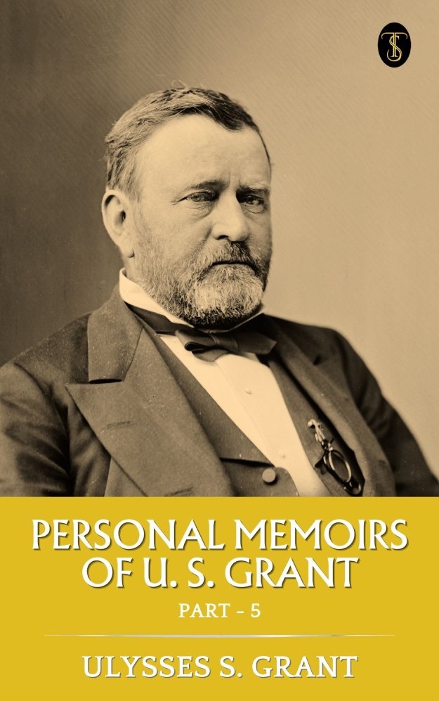 Personal Memoirs of U. S. Grant, Part 5