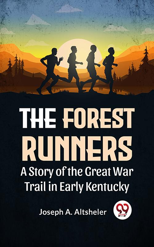 The Forest Runners A Story Of The Great War Trail In Early Kentucky