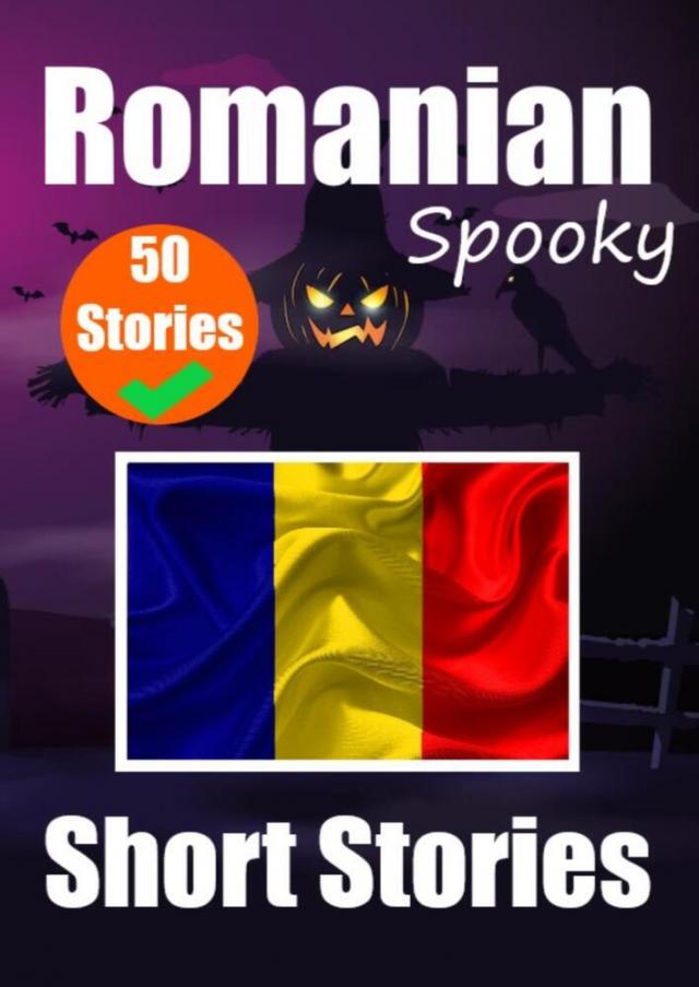 50 Short Spooky Stori_s in Romanian: A Bilingual Journ_y in English and Romanian