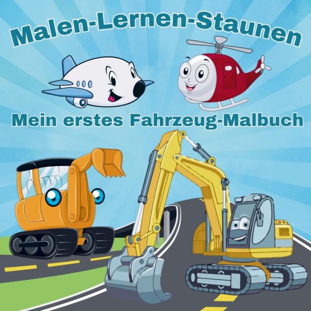 Malen-Lernen-Staunen: Mein erstes Fahrzeug-Malbuch!