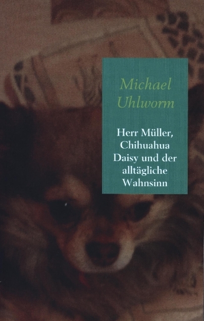 Herr Müller, Chihuahua Daisy und der alltägliche Wahnsinn