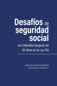 Desafíos de seguridad social en Colombia después de 30 años de la Ley 100 Derecho  