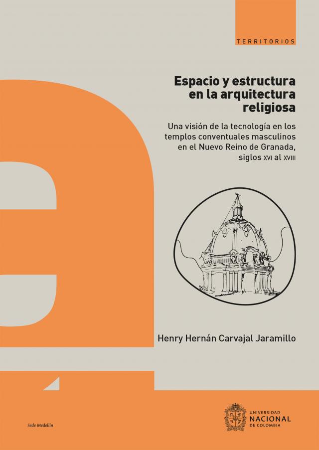 Espacio y estructura en la arquitectura religiosa : una visión de la tecnología en los  templos conventuales masculinos en el Nuevo Reino de Granada, siglos XVI al XVIII