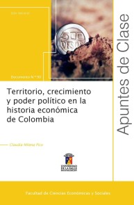 Territorio, crecimiento y poder político en la historia económica de Colombia Apuntes de clase  