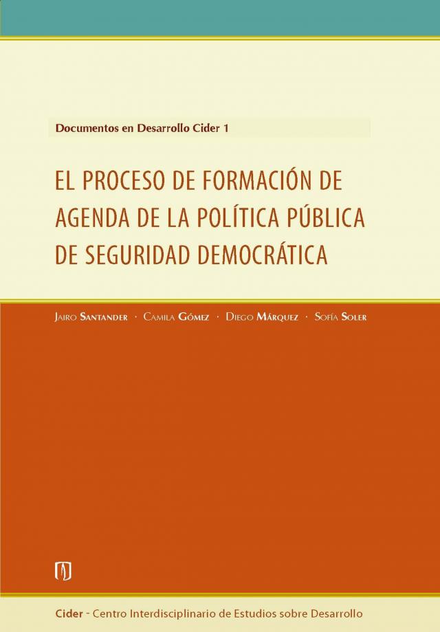 Documento en desarrollo Cider 1. El proceso de formación de agenda política pública de seguridad democrática