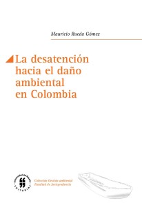 La desatención hacia el daño ambiental en Colombia Facultad de Jurisprudencia  