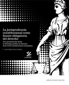 La jurisprudencia constitucional como fuente obligatoria del derecho LIBROS DE INVESTIGACIÓN  