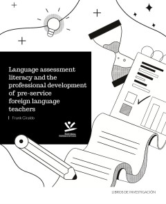 Language Assessment Literacy and the Professional Development of Pre-Service Foreign Language Teachers LIBROS DE INVESTIGACIÓN  
