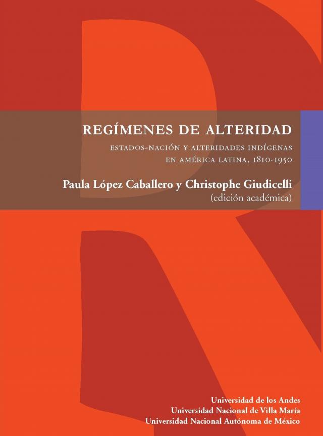 Regímenes de alteridad. Estados-nación y alteridades indígenas en América Latina, 1810-1950