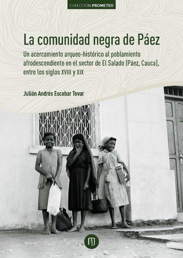 La comunidad negra de Páez: un acercamiento arqueo-histórico al poblamiento afrodescendiente en el sector de El Salado (Páez, Cauca), entre los siglos XVIII y XIX