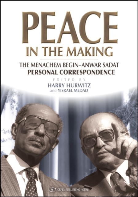 Peace in the Making : The Menachem Begin - Anwar Sadat Personal Correspondence