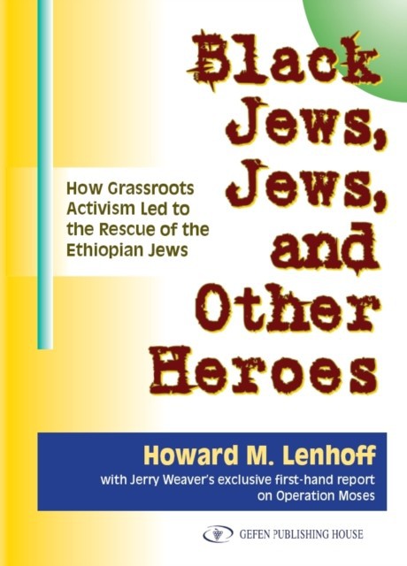 Black Jews, Jews, and Other Heroes : How Grassroots Activism Led to the Rescue of the Ethiopian Jews
