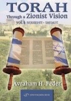 Torah as Zionist Vision : Volume 1: Bereshit and Shemot