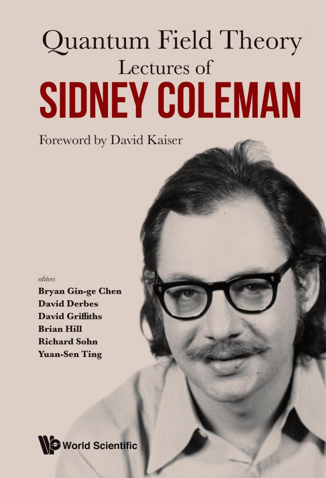 LECTURES OF SIDNEY COLEMAN ON QUANTUM FIELD THEORY