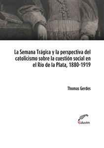 La Semana Trágica y la perspectiva del catolicismo sobre la cuestión social en el Río de la Plata, 1880-1919