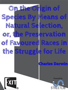 On the Origin of Species By Means of Natural Selection, or, the Preservation of Favoured Races in the Struggle for Life