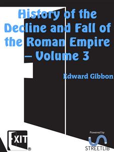 History of the Decline and Fall of the Roman Empire — Volume 3
