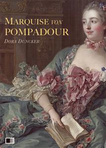 Marquise von Pompadour : Ein Roman aus galanter Zeit
