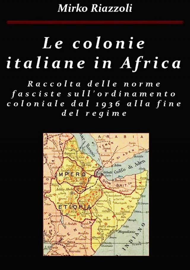 Le colonie africane Una raccolta delle norme fasciste sull'ordinamento coloniale dal 1936 alla fine del regime
