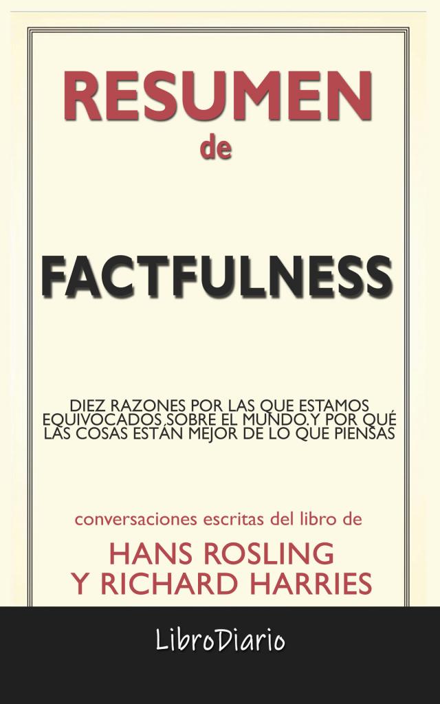 Factfulness: Diez Razones Por Las Que Estamos Equivocados Sobre El Mundo. Y Por Qué Las Cosas Están Mejor De Lo Que Piensas. de Hans Rosling & Richard Harries: Conversaciones Escritas