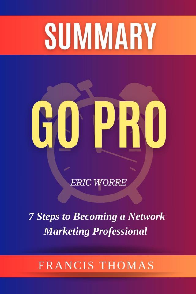 Summary of Go Pro by Eric Worre:7 Steps to Becoming a Network Marketing Professional
