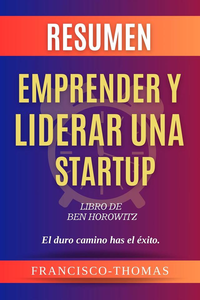 Resumen de Emprender y Liderar Una Startup Libro de Ben Horowitz:El duro camino has el éxito.