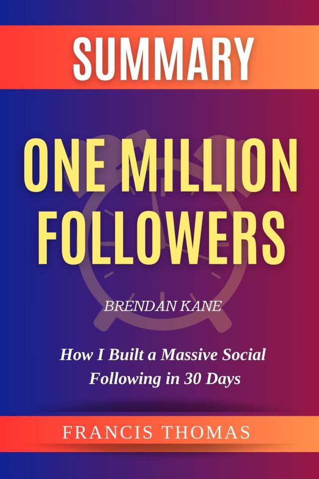 Summary of One Million Followers by Brendan Kane:How I Built a Massive Social Following in 30 Days