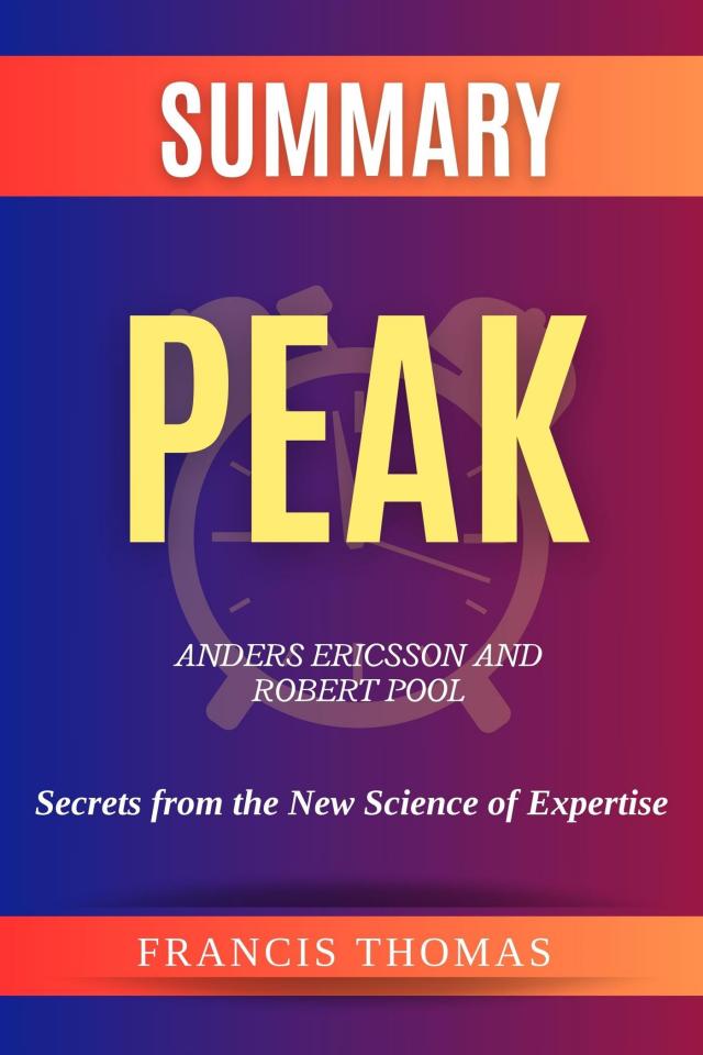 Summary of Peak by  Anders Ericsson and Robert Pool:Secrets from the New Science of Expertise