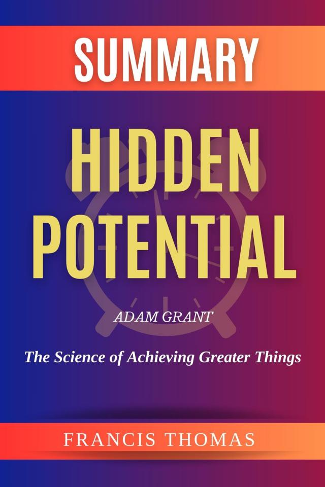 Summary of Hidden Potential by  Adam Grant:The Science of Achieving Greater Things