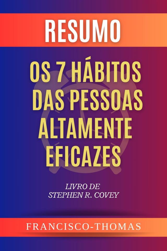 Resumo de Os 7 Hábitos Das Pessoas Altamente Eficazes Livro de  Stephen R. Covey