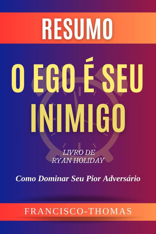 Resumo de O Ego é Seu Inimigo  Livro de  Ryan Holiday:Como Dominar Seu Pior Adversário