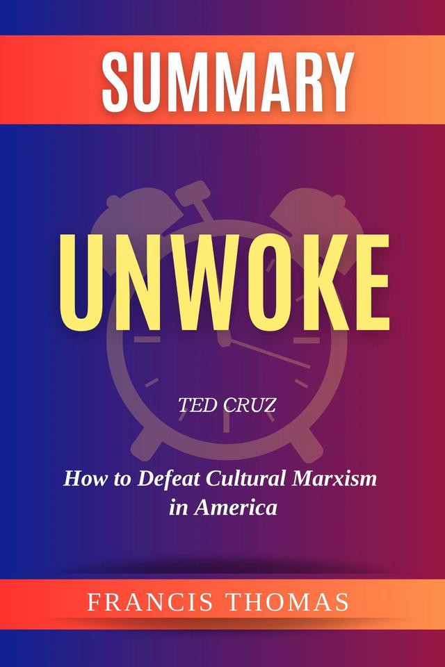 Summary of Unwoke by Ted Cruz:How to Defeat Cultural Marxism in America