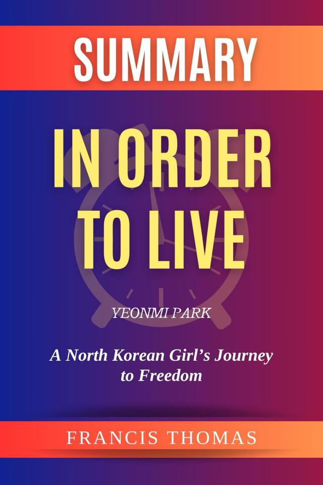 Summary of In Order to Live  by Yeonmi Park :A North Korean Girl’s Journey to Freedom