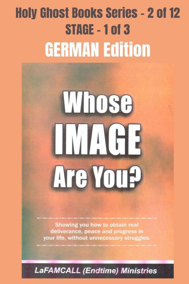 WHOSE IMAGE ARE YOU? - Showing you how to obtain real deliverance, peace and progress in your life, without unnecessary struggles - GERMAN EDITION