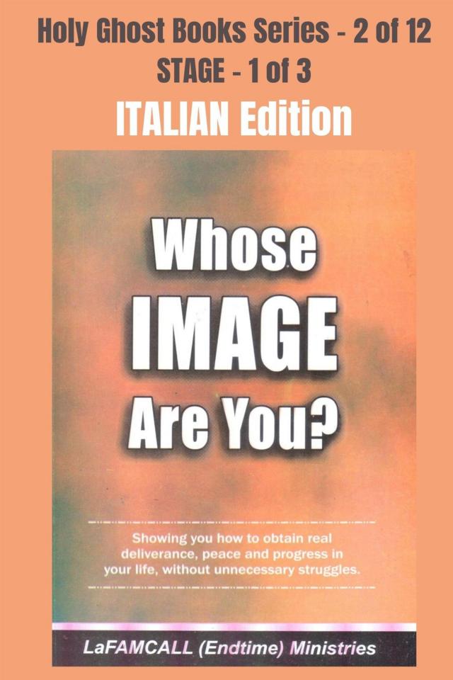 WHOSE IMAGE ARE YOU? - Showing you how to obtain real deliverance, peace and progress in your life, without unnecessary struggles - ITALIAN EDITION