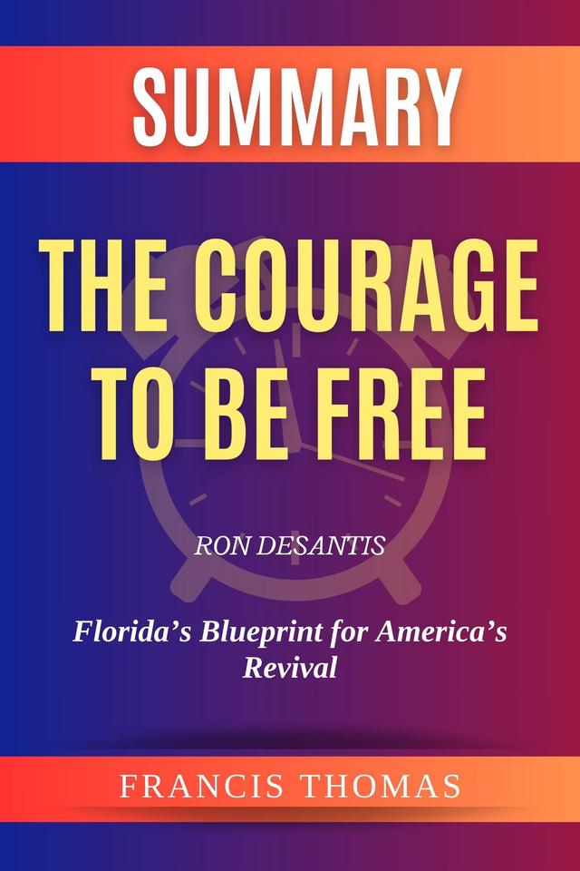Summary of The Courage to be Free by Ron DeSantis:Florida’s Blueprint for America’s Revival