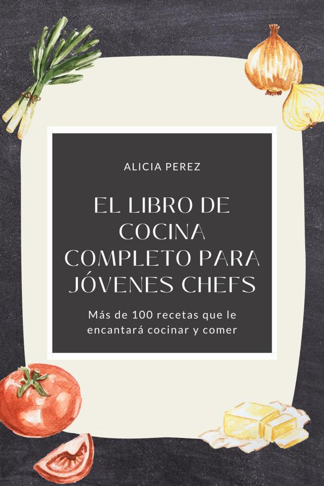 El libro de cocina completo para jóvenes chefs: Más de 100 recetas que le encantará cocinar y comer