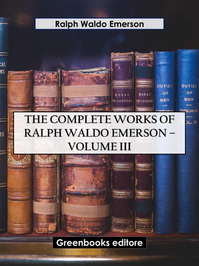 The Complete Works of Ralph Waldo Emerson – Volume III