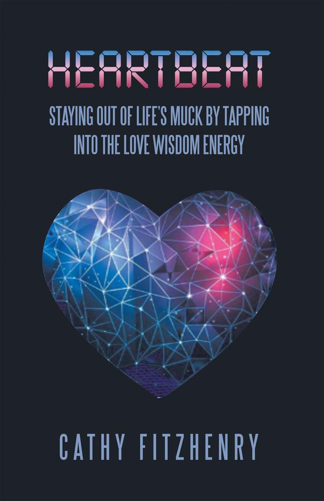 Heartbeat Staying Out of Life’s Muck by Tapping into the Love Wisdom Energy