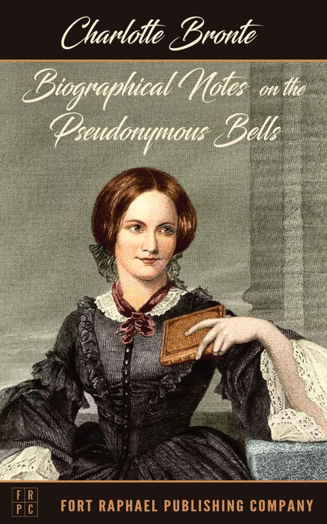 Biographical Notes on the Pseudonymous Bells - Unabridged