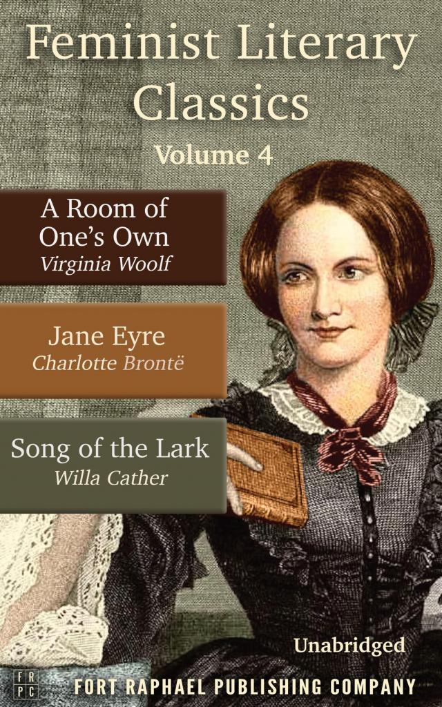Feminist Literary Classics - Volume IV - A Room of One's Own - Jane Eyre - The Song of the Lark