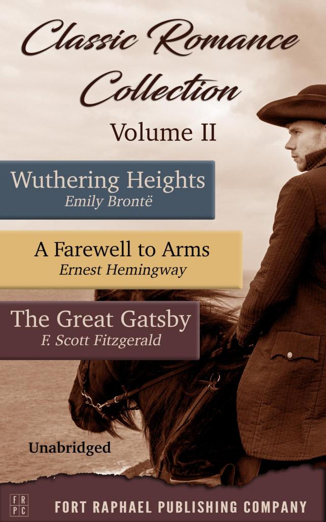Classic Romance Collection - Volume II - Wuthering Heights - A Farewell to Arms - The Great Gatsby - Unabridged